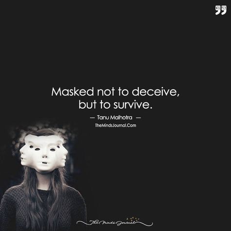 Masked Not To Deceive, But To Survive. Yes, I Am Three Persons In One, The Betrayals Have Taught Me The Hard Way. - https://themindsjournal.com/masked-not-to-deceive-but-to-survive-yes-i-am-three-persons-in-one-the-betrayals-have-taught-me-the-hard-way/ Mask Quotes Deep, Quotes About Masks, Emotional Mask, Masks Quotes, Dark Journal, Old Man Quotes, Sleeping Babies, Mask Quotes, Stoicism Quotes