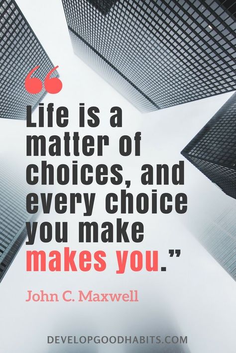 quotes on choices and decision making - “Life is a matter of choices, and every choice you make makes you.” —John C. Maxwell | Good habit quotes. See more about decision fatigue Every Choice You Make Quotes, Life Is A Matter Of Choices, Life Is All About Choices, Quotes On Choices In Life, Money Making Quotes, Making Choices In Life Quotes, Make Good Choices Quotes, Quotes On Choices, Quotes About Choices