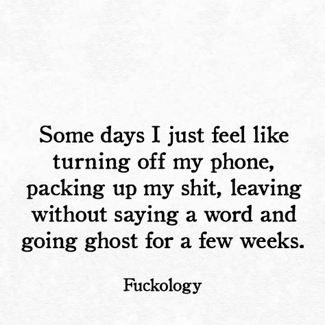 Some days I just feel like turning off my phone, packing up my shit, leaving without saying a word and going ghost for a few weeks. Buddha Quote, Humour, When Your Angry, Funny Quotes About Life Humor, Going Ghost, Anger Quotes, Best Friendship Quotes, Friendship Quotes Funny, Memories Quotes