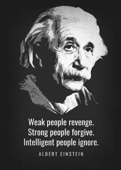 Weak people revenge. Strong people forgive. Intelligent people ignore. - Albert Einstein Albert Einstein, Weak People Revenge, Albert Einstein Pictures, Weak People, Albert Einstein Poster, Being Ignored Quotes, Brilliant Quote, Intelligent People, Albert Einstein Quotes