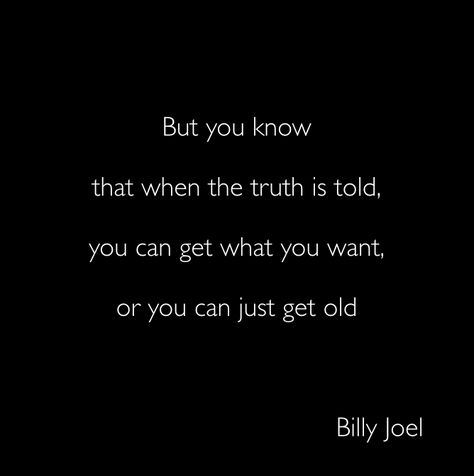 But you know that when the truth is told, you can get what you want or you can just get old. Billy Joel - Vienna #quote about life Vienna Tattoo Billy Joel Song Lyrics, Carina Core, Vienna Tattoo, Vienna Billy Joel, Old Song Lyrics, Lyric Tattoos, Billy The Kids, Senior Quotes, Piano Man