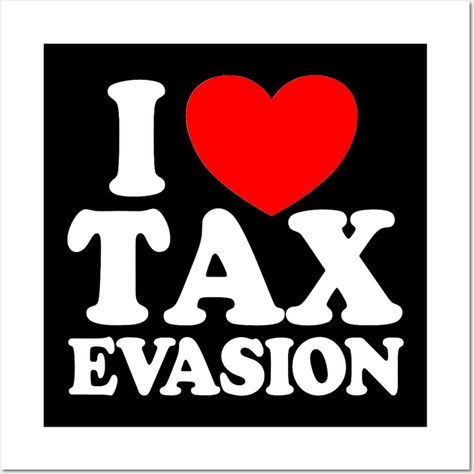 I Love Tax Evasion Design -- Choose from our vast selection of art prints and posters to match with your desired size to make the perfect print or poster. Pick your favorite: Movies, TV Shows, Art, and so much more! Available in mini, small, medium, large, and extra-large depending on the design. For men, women, and children. Perfect for decoration. Tv Shows, Tax Evasion Aesthetic, Tax Evasion, Extra Large, Favorite Movies, The Selection, I Love, Art Print, For Men