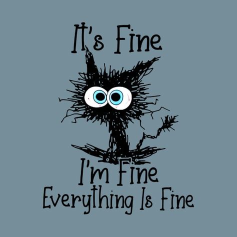 Black Cat It's Fine I'm Fine Everything Is Fine - Its Fine Im Fine Everything Is Fine - T-Shirt | TeePublic Quote I’m Fine, Im Not Fine Quotes, Im Fine Its Fine Everythings Fine, Everything Is Fine Im Fine Meme, I’m Out, Im Fine Wallpapers, Its Fine Meme, This Is Fine, Im Fine Meme