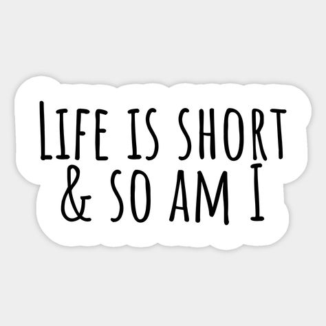 Funny quote or saying "life is short and so am i", available in different merch (stickers, t-shirts, bags, hoodies, etc).Ideal for gifts, birthdays, tees, mugs, etc. for cute and lovely short people. -- Choose from our vast selection of stickers to match with your favorite design to make the perfect customized sticker/decal. Perfect to put on water bottles, laptops, hard hats, and car windows. Everything from favorite TV show stickers to funny stickers. For men, women, boys, and girls. Elf Make Up, Short Funny Phrases, Funny Phrases Short, Funny Small Quotes, Funny Short Sayings, Cute Short Sayings, Short Qoutes, Short People Quotes, Merch Stickers