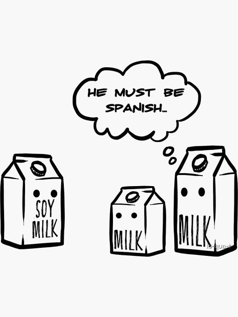 "He Must Be Spanish Funny Soy Milk Joke" Sticker by lo-qua-t | Redbubble Humour, Tattoo Silhouette, Spanish Quotes Funny, Funny Spanish Jokes, Spanglish Quotes, Spanish Jokes, Mexican Humor, Funny Spanish Memes, Humor Mexicano