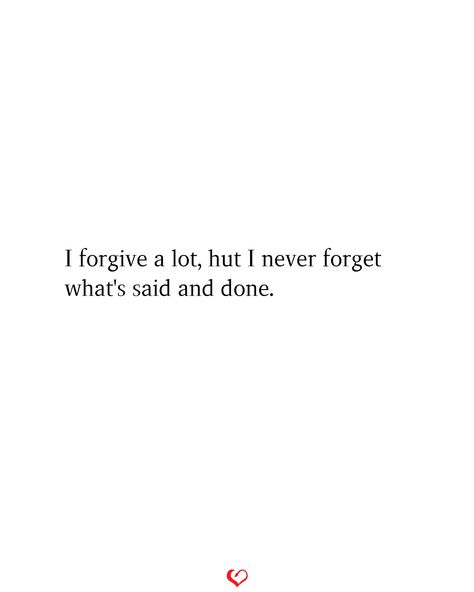 I forgive a lot, hut I never forget what's said and done. I Will Forgive But Never Forget, I Never Forget Quotes, Forgive Dont Forget Quotes, Am I That Easy To Forget, Forgive Not Forget, Forgive Never Forget, Forgive And Forget Quotes, Forget Quotes, Never Forget Quotes