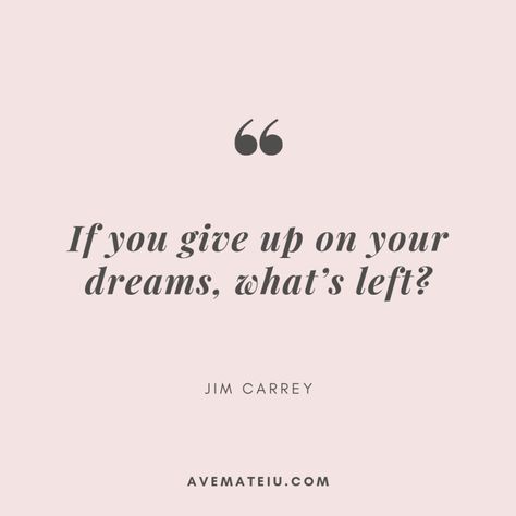 If you give up on your dreams, what’s left? - Jim Carrey Quote 377 - Motivational Quotes, Deep Quotes, Love Quotes, To live by Quotes, Inspirational Quotes, Positive Quotes, About Strength Quotes, Life Quotes, Confidence Quotes, Happy Quotes, Success Quotes, Faith Quotes, Encouragement Quotes, Wisdom Quotes https://avemateiu.com/quotes/ Happy Dreams Quotes, Quotes From Celebrities Inspirational, Quotes About Not Giving Up On Yourself, Live Your Dreams Quotes, Quotes About Not Giving Up, Quotes On Giving Up, Quotes About Giving Up, Give Love Quotes, Celebrity Quotes Inspirational