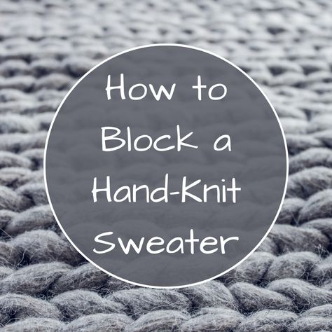 Block Knit Sweater, How To Block Knitting Projects, How To Block A Knitted Sweater, Blocking Knitted Sweater, How To Block Knitting, Crocheted Sweater, Irish Sweater, Diy Sweater, Knitting Basics