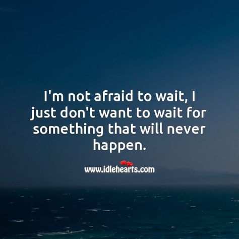 Waiting For Nothing Quotes, Done Waiting For You Quotes, I Waited For You But You Never Came, Dont Wait Quotes, Cant Wait To See You Quotes, Waiting For Nothing, Waiting For You Quotes, Afraid Quotes, Seeing You Quotes