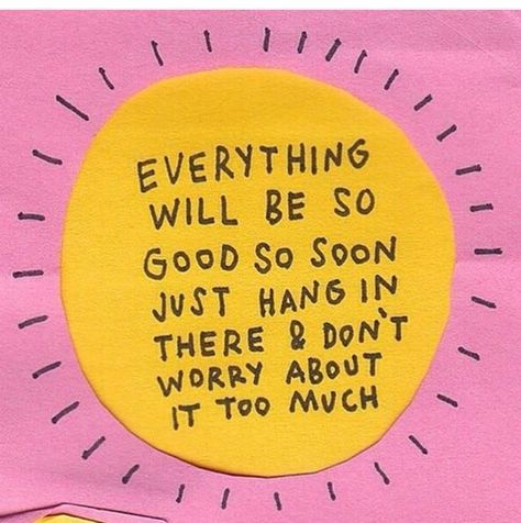 Everything  will be so  good so soon  just hang in  there & don't  worry about  it too much Bitter, Happy Thoughts, Girl Warrior, David Shrigley, Everyday Magic, Hang In There, Enjoy The Little Things, Quote Board, Wallpaper Wallpaper