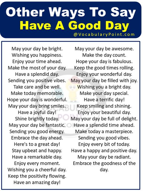 Have you ever found yourself tired of saying the same old have a good day every time you bid someone farewell? Well, you’re not alone. Luckily, there are countless ways to brighten someone’s day with a unique and heartfelt send-off. Whether it’s an uplifting phrase from a foreign language, a meaningful quote from literature, or ... Read more The post Other Ways To Say Have A Good Day appeared first on Vocabulary Point. Instead Of Saying Have A Good Day, Wishing Someone A Good Day, Other Ways To Say How Was Your Day, Other Ways To Say Have A Nice Day, Have Good Day Quotes, Other Ways To Say Have A Good Day, Ways To Say Have A Great Day, Ways To Say You Are Beautiful, Other Ways To Say How Are You