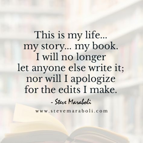 "This is my life… my story… my book. I will no longer let anyone else write it; nor will I apologize for the edits I make.” — Steve Maraboli Living My Life Quotes, Life Story Quotes, My Life My Choice, Apologizing Quotes, Steve Maraboli, This Is My Life, Men Quotes Funny, Inspirerende Ord, Choices Quotes