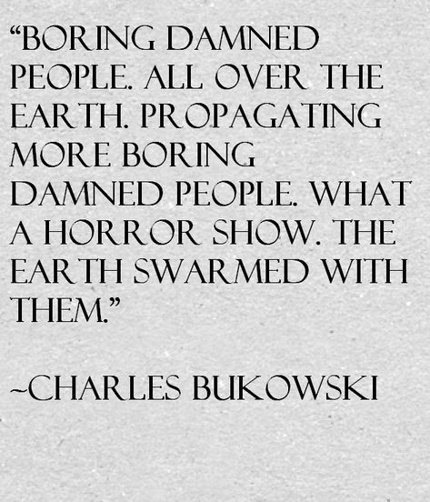 Charles Bukowski Quote About Boring People Humour, Charles Bukowski, Bukowski, Bukowski Quotes, Charles Bukowski Quotes, Moody Quotes, Boring People, Aquarius Quotes, 21st Quotes