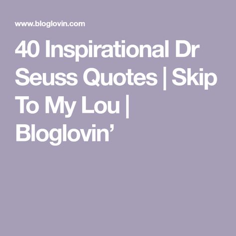 40 Inspirational Dr Seuss Quotes | Skip To My Lou | Bloglovin’ Famous Dr Seuss Quotes, Inspirational Dr Seuss Quotes, How To Make Oobleck, Skip To My Lou, Dr Seuss Quotes, Seuss Quotes, Good Morning Inspiration, Wit And Wisdom, Morning Inspiration