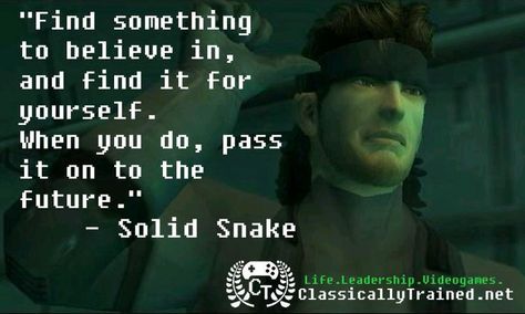 "Find something to believe in, and find it for yourself. When you do, pass it on to the future." Las Vegas, Video Game Quotes Inspirational, Metal Gear Solid Quotes, Superior Quotes, Videogame Quotes, Storm Video, Snake Quotes, Gear Tattoo, Metal Gear Solid Series