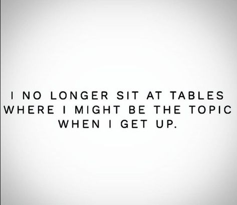 I no longer sit at tables where I was the topic of conversation when I got up. #dysfunctionalfamily #notmyfamily #toxicfamily 👋🏼 Being The Topic Of Conversation Quotes, Family Vs Relationship Quotes, Sitting At Tables Quotes, Sitting By Yourself, Family Not Liking You Quotes, Sit At A Table Quote, Meddling Family Quotes, Picking Sides Quotes Families, Mad At Family Quotes