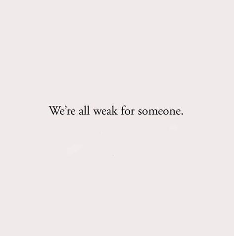 We all weak for someone You Are My Weakness Quotes, I Feel Weak Quotes, Feeling Weak Quotes, Unknown Feelings, Taehyung Quotes, Weak Quotes, Weakness Quotes, Body Quotes, Feeling Weak