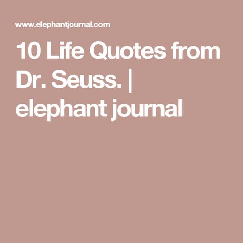 10 Life Quotes from Dr. Seuss. | elephant journal Life Quotes, Dr Seuss Elephant, Dr Seuss Quotes, Elephant Journal, The Best Advice, Best Advice, Dr Seuss, Good Advice, Elephant