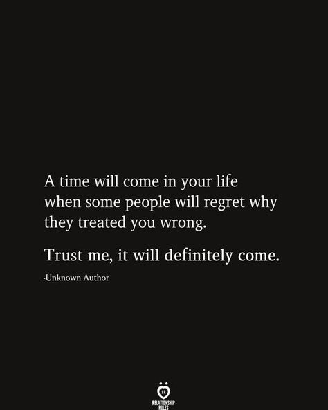 A time will come in your life when some people will regret why they treated you wrong. Trust me, it will definitely come. Leadership Quotes, Relationship Rules, Wrong Quote, Why Quotes, Regret Quotes, Now Quotes, After Life, Heartfelt Quotes, Reality Quotes