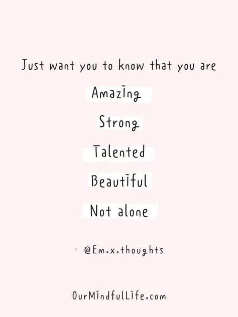 Just want you to know that you are amazing, strong, talented, beautiful and not alone. - @Em.x.thoughts - Cheerful Encouragement Quotes To Keep Your Chin Up - ourmindfullife.com Encouraging Sayings, Quotes Encouraging, Cheer Up Quotes, Cheer Someone Up, Vie Motivation, Motiverende Quotes, Up Quotes, Strong Quotes, You Are Amazing