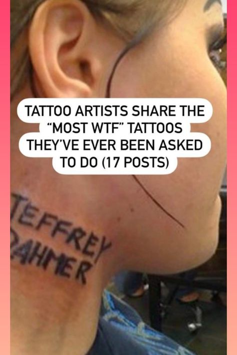 TATTOO ARTISTS SHARE THE "MOST WTF" TATTOOS THEY'VE EVER BEEN ASKED TO DO (17 POSTS)