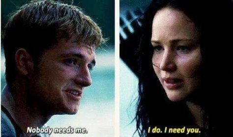 Peta: Nobody needs me. Katniss: I do.I need you.  Hunger Games Catching Fire, I Need You, Need You, Hunger Games