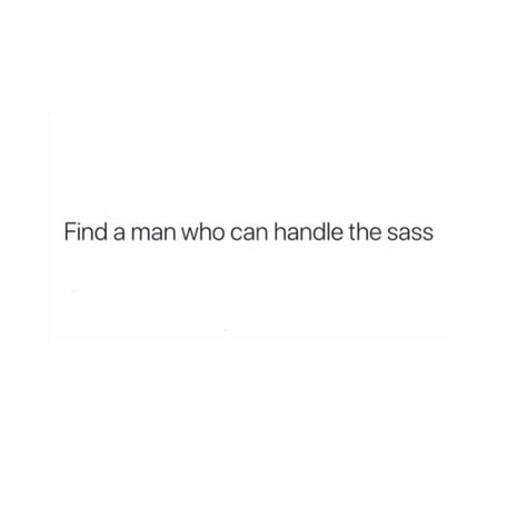 Find a man who can handle the sass. Accept the sass or I'll leave you ass. When He Can Handle Your Attitude, Sassy Men Quotes, When He Gives You His Hoodie, Sassy Man, Find A Man Who, Healthy Thoughts, Supreme Witch, Men Quotes, Attitude Quotes