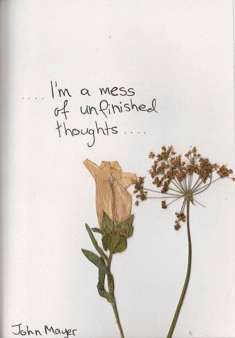 I'm a mess of unfinished thoughts.. Lyric Quotes, Poetry Quotes, John Mayer, John Mayer Quotes, John Mayer Lyrics, Body Flowers, Poem Quotes, Infp, Pretty Words