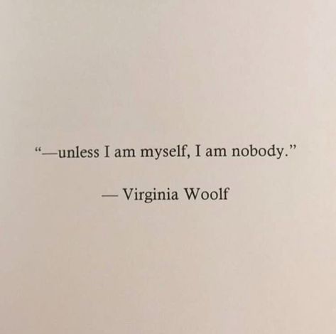 "unless I am myself, I am nobody." -Virginia Woolf I Am Myself, Virginia Woolf Quotes, Fina Ord, 타이포그래피 포스터 디자인, Literature Quotes, Virginia Woolf, Literary Quotes, Poem Quotes, Some Words