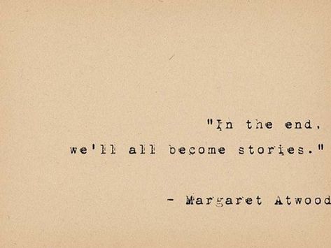 “In the end, we all become stories” - make yours a story you’re happy with Writing Quotes, Fina Ord, Senior Quotes, Author Quotes, Literature Quotes, Margaret Atwood, Lovely Quote, Literary Quotes, Poem Quotes