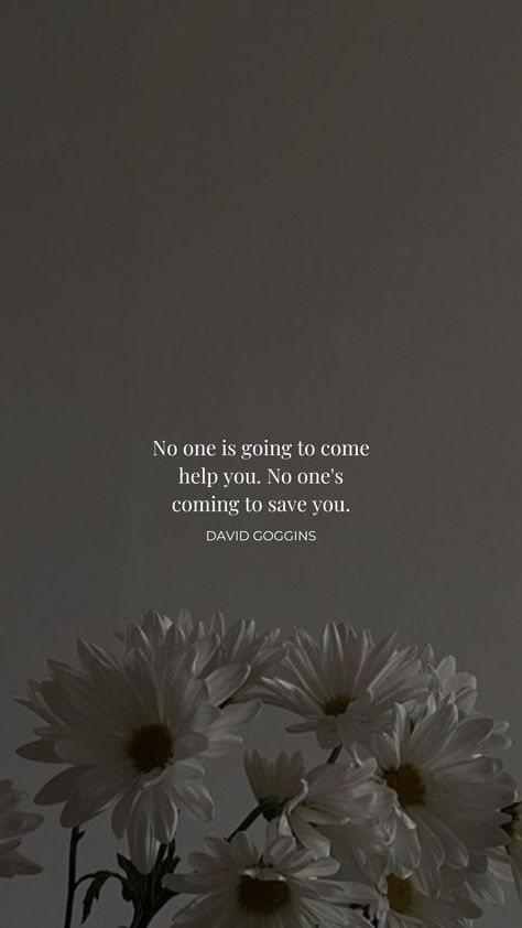 Frase No one is going to come
help you. No one's
coming to save you.
DAVID GOGGINS No One’s Coming To Save You Quotes, No One Is Going To Save You Quotes, No One Is Coming To Save You Wallpaper, Never Finished David Goggins, Nobody Is Coming To Save You Get Up Wallpaper, No One Is Coming To Save You Quotes, David Goggins Wallpaper Iphone, No One Is Going To Save You, David Higgins Quotes