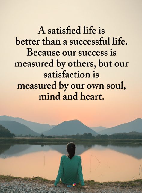 Life Quotes A satisfied life is better than a successful life. Because our success is measured by others, but our satisfaction is measured by our own soul, mind and heart. Life Lesson Quotes, Wisdom Quotes, Satisfaction Quotes, Successful Life, Power Of Positivity, Lesson Quotes, Quotable Quotes, Wise Quotes, Thoughts Quotes