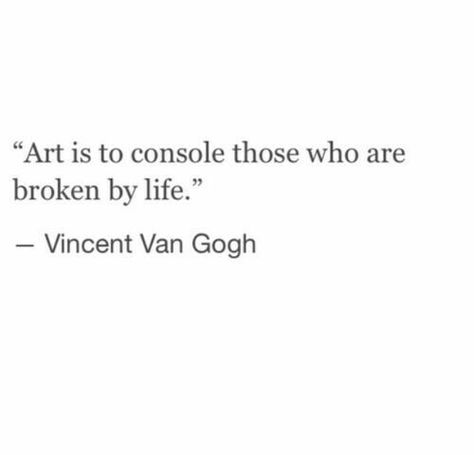 Art is to console those who are broken by life Citation Art, Vincent Van Gogh Quotes, Van Gogh Quotes, Fina Ord, Love Quotes Photos, Artist Quotes, Best Love Quotes, Poem Quotes, Vincent Van