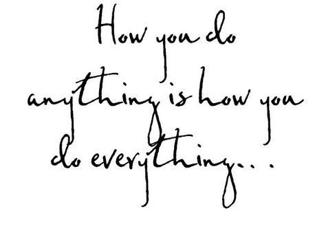 How you do anything is how you do everything... The Way You Do Anything Is The Way, How You Do Anything Is How You Do Everything, How You Do Anything Is How You Do, Work Quotes Inspirational, Health Guru, Energy Quotes, 2020 Vision, Angel Cards, Quotes And Notes