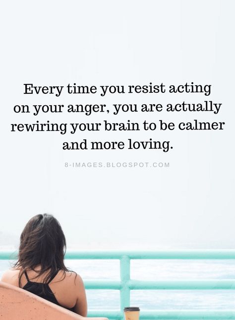 Anger Management Quotes Every time you resist acting on your anger, you are actually rewiring your brain to be calmer and more loving. 2015 Quotes, How To Not React With Anger, Controlling Anger Quotes, Anger Management Quotes, Control Anger, Management Quotes, Anger Quotes, Best Friend Poems, Psychology Quotes