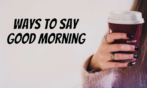 30  Clever, Funny and Cute Ways to Say Good Morning Ways To Say Handsome, Funny Ways To Say Good Morning, Other Ways To Say Good Morning, Different Ways To Say Good Morning, Good Morning To Him, Ways To Say Good Morning, Morning Texts For Him, Good Morning For Him, Morning Hugs