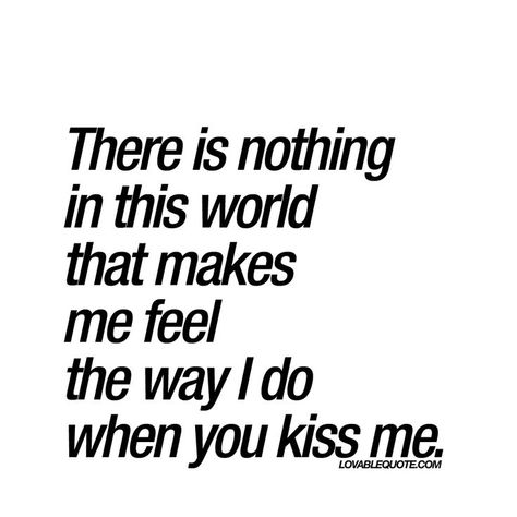 d8mart.com There is nothing in this world that makes me feel the way I do when you kiss me. | #kissme #romantic www.lovablequote.com Couple Quotes, Humour, Crush Quotes, Kiss Me Quotes, When You Kiss Me, Kissing Quotes, The Perfect Guy, Romantic Love Quotes, Cute Love Quotes