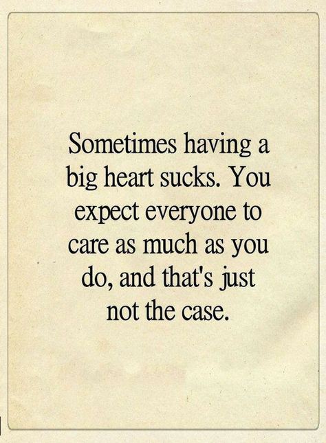 Why Do I Expect So Much Quotes, Quotes Of Being Used, When People Expect Too Much From You, When You Have A Heavy Heart, Quotes For Big Hearted People, When You Do So Much For People Quotes, Why Do People Have To Be So Mean Quotes, Not The Same Heart As You Quotes, Big People Quotes