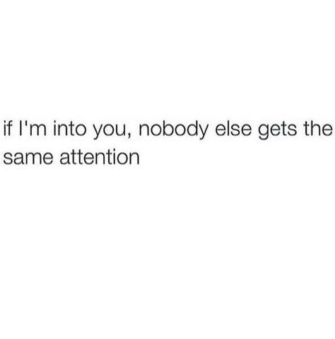 If I'm Into You, nobody else gets the same attention. Someone Else Has His Attention Quotes, Getting Attention Quotes, Im Into You Quotes, I’m Taken Quotes, I Like Attention Quotes, I Don’t Need Attention Quotes, Nobody Gets Me Quotes, Attention Quotes Relationship, I Wanna Go On A Date Quotes