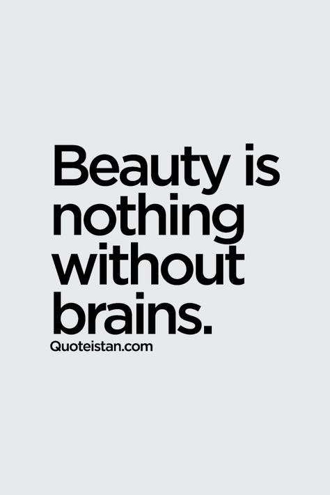 #Beauty is nothing without brains. #quote Brains Over Beauty Quotes, Beauty Without Brain Quotes, Beauty Is Nothing Without Brains, Beauty With Brain Quotes, Beauty And Brains Quotes, Beauty With Brains Quotes, Without Makeup Quotes, Beauty With Brain, Brain Quotes