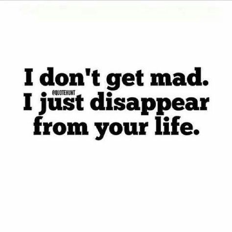 I don't get mad...I just disappear from your life True Words, Break Up Quotes, Just Disappear, Libra Life, Dont Get Mad, Introverts Unite, An Inconvenient Truth, Breakup Quotes, Love Can