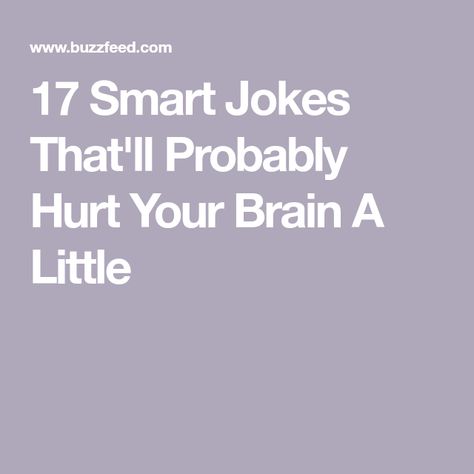 17 Smart Jokes That'll Probably Hurt Your Brain A Little Funny Jokes, Funny, Smart Jokes, Your Brain, Buzzfeed, Brain, It Hurts