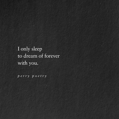 I only sleep to dream of forever, ...with You. ~ Perry Poetry Not Seeing You Quotes, I Only See You Quotes, Dream Lover Quotes, I Dream Of You Quotes, Dreamed Of You Last Night, Dreaming About You Quotes, Dreams Of You Quotes, In My Dreams You're With Me, I See You In My Dreams Quotes