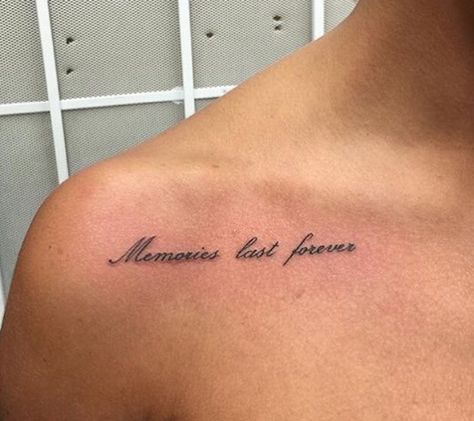 Small Tattoo Ideas For Loved Ones Who Passed, Collarbone Word Tattoo, Tattoo Ideas Phrases, Memories Last Forever, Forever Tattoo, Basic Tattoos, Phrase Tattoos, Meaningful Tattoo Quotes, Petite Tattoos