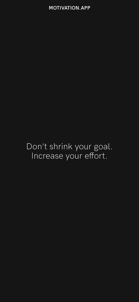 Don't shrink your goal. Increase your effort. From the Motivation app: https://motivation.app/download Black, Quotes, Daily Motivation, Effort Quotes, Motivation App, App Download, Quick Saves