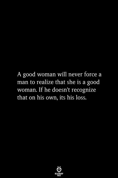 a good woman will never force a man to realize that she is a good woman. if he doesn't recognize this on his own, his loss I Know My Worth Now Quotes, I Am Worth It Quotes Relationships, I Don’t Need To Prove Myself, Don’t Force Relationships, Some Men Are Not Worth It, I Don’t Force Things, Women Know Your Worth Quotes, Choice Not An Option, Am I Not Worth It Quotes