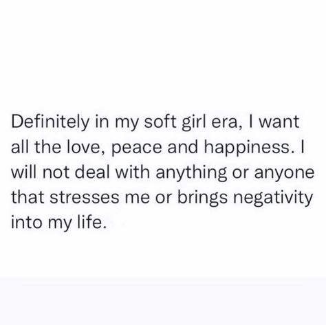 in my soft girl era, I want all the love, peace and happiness. I will not deal with anything or anyone that stresses me or brings negativity into my life. Softgirl Era Quotes, Peace Era Quotes, Lover Girl Era Quotes, In My Peace Era, Peaceful Era Quotes, Happy Girl Era Quotes, Peace Era Aesthetic, Pretty Girl Era Quotes, Soft Girl Aesthetic Black Women Quotes