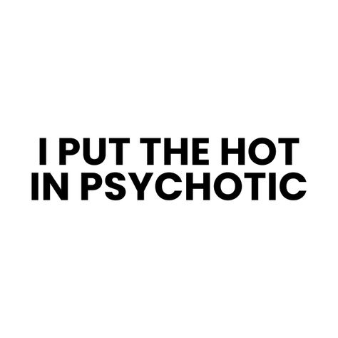 I Put The Hot In Psychotic, Unhinged Quotes Funny, Im Hot Aesthetic, Wife Material Aesthetic, Psychotic Quotes, Unbreakable Quotes, Unhinged Quotes, Hot In Psychotic, Baddie Energy