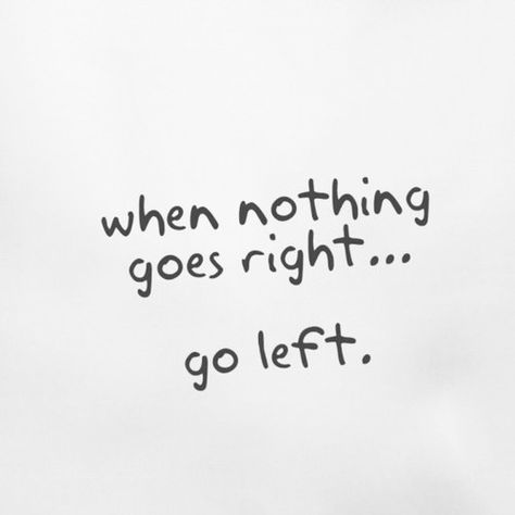 When nothing goes right, go left life quotes quotes quote life life lessons left right Tumblr, Life Motto, Over Thinking Quotes, Left Quotes, Dont Look Back Quotes, Best Funny Quotes, Laughing Funny, Quote Images, Quotes With Images