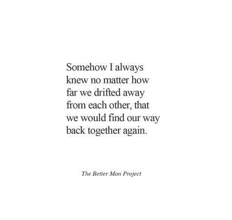 What's meant to be will always find a way. Hope In Relationship Quotes, Finding Our Way Back To Each Other, We Will See Each Other Again Quotes, We Always Find Our Way Back To Each Other, Love Finds Its Way, Quotes About Fate Meant To Be, Things Arent Always What They Seem, If Its Meant To Be Quotes Relationships, Getting Back Together Quotes Meant To Be